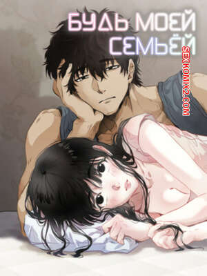 Порно комикс Будь моей семьёй. Часть 54 и 55 и 56. gajog i doeeojula