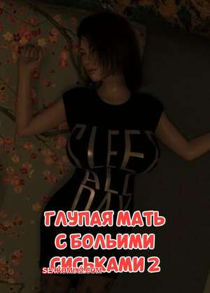 Порно комикс 3D Глупая мать с большими сиськами. Часть 2. Silly Big tits mother. Qimubeiyun